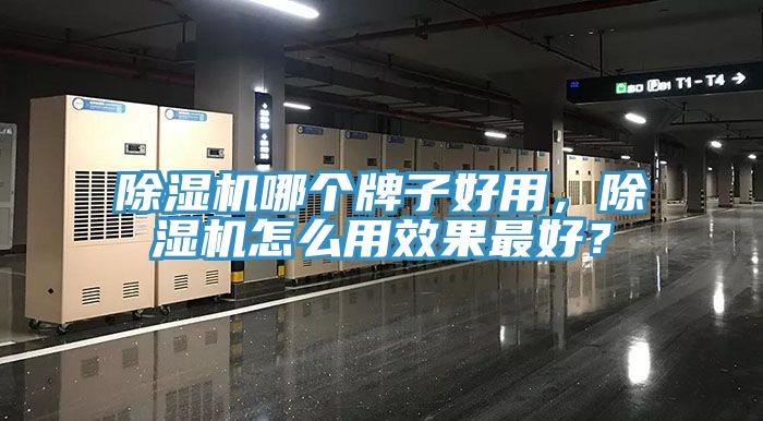 除濕機哪個牌子好用，除濕機怎么用效果最好？