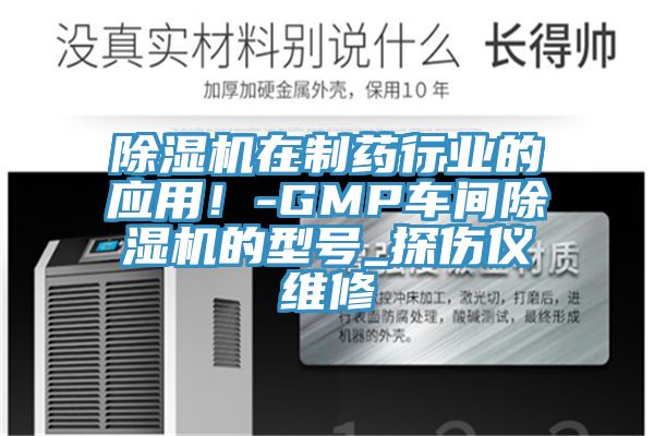 除濕機(jī)在制藥行業(yè)的應(yīng)用！-GMP車(chē)間除濕機(jī)的型號(hào)_探傷儀維修