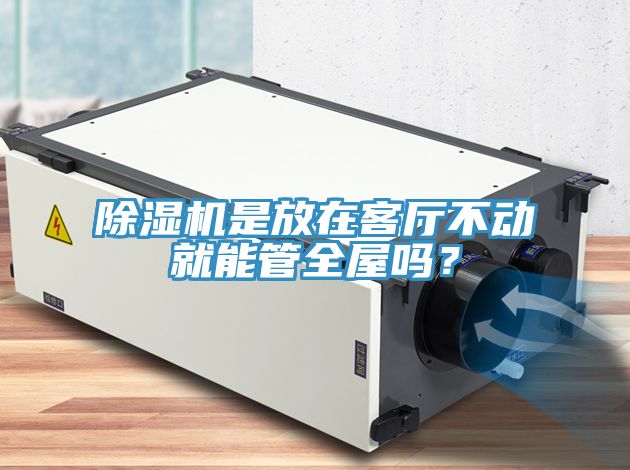 除濕機是放在客廳不動就能管全屋嗎？