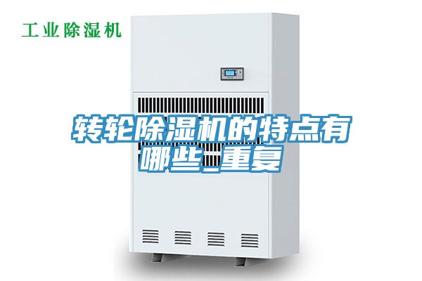 轉(zhuǎn)輪除濕機的特點有哪些_重復