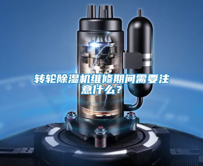 轉(zhuǎn)輪除濕機(jī)維修期間需要注意什么？