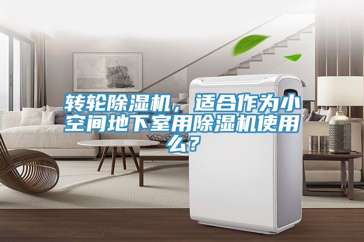 轉(zhuǎn)輪除濕機(jī)，適合作為小空間地下室用除濕機(jī)使用么？