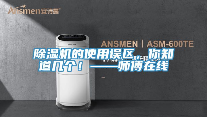 除濕機的使用誤區(qū)，你知道幾個！——師傅在線