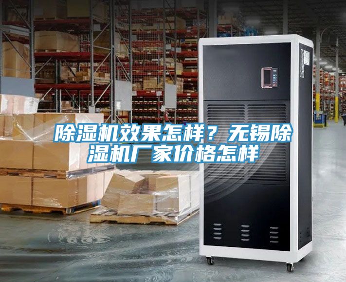 除濕機(jī)效果怎樣？無(wú)錫除濕機(jī)廠家價(jià)格怎樣