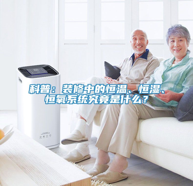 科普：裝修中的恒溫、恒濕、恒氧系統(tǒng)究竟是什么？