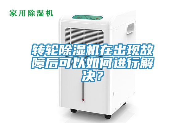轉輪除濕機在出現(xiàn)故障后可以如何進行解決？
