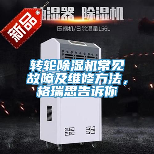 轉(zhuǎn)輪除濕機常見故障及維修方法，格瑞思告訴你