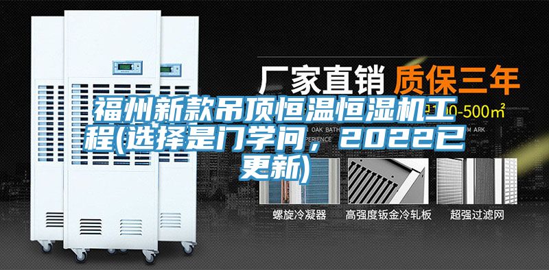 福州新款吊頂恒溫恒濕機(jī)工程(選擇是門學(xué)問，2022已更新)