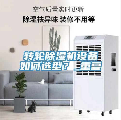 轉(zhuǎn)輪除濕機(jī)設(shè)備如何選型？_重復(fù)